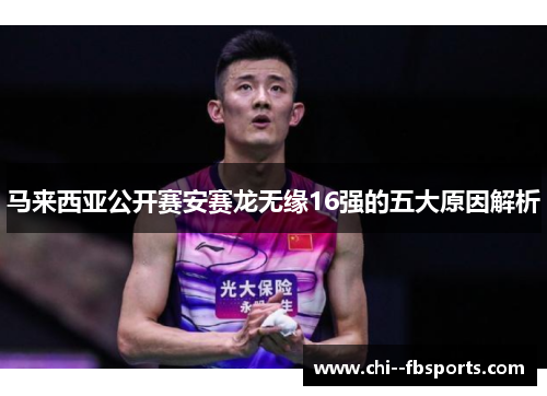 马来西亚公开赛安赛龙无缘16强的五大原因解析